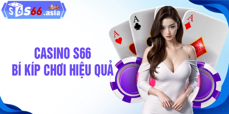 Bí kíp trở thành triệu phú với các chiến thuật chơi casino S66