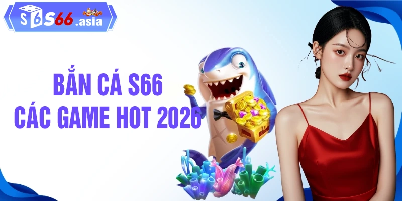 Khám phá các tựa game đình đám tại bắn cá S66